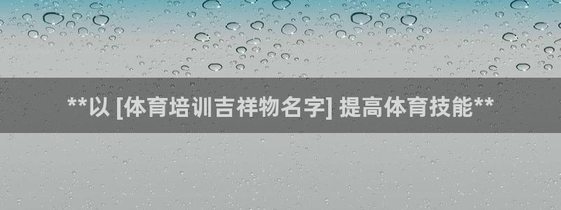 d88尊龙z6：**以 [体育培训吉祥物名字] 提高